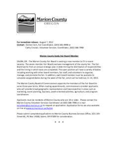 For immediate release: August 7, 2012 Contact: Denise Clark, Fair Coordinator, ([removed]or Cathy Crocker, Volunteer Services Coordinator, ([removed]Marion County Seeks Fair Board Member SALEM, OR - The Marion 