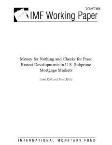 Money for Nothing and Checks for Free: Recent Developments in U.S. Subprime Mortgage Markets; by John Kiff and Paul Mills; IMF Working Paper[removed], July 1, 2007.