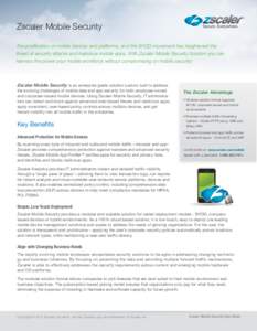 Zscaler Mobile Security The proliferation of mobile devices and platforms, and the BYOD movement has heightened the threat of security attacks and malicious mobile apps. With Zscaler Mobile Security Solution you can harn