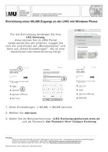 ZENTRALE UNIVERSITÄT SVERWALTUNG REFERAT VI.2 (BENUTZERSER VIC E) Einrichtung eines WLAN-Zugangs an der LMU mit Windows Phone  Für die Einrichtung benötigen Sie Ihre