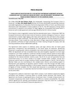 PRESS RELEASE CONCLUSION OF NEGOTIATIONS OF A VOLUNTARY PARTNERSHIP AGREEMENT BETWEEN CAMEROON AND THE EUROPEAN UNION ON FOREST LAW ENFORCEMENT GOVERNANCE AND TRADE IN FOREST PRODUCTS TO THE EUROPEAN UNION Yaoundé-Bruss