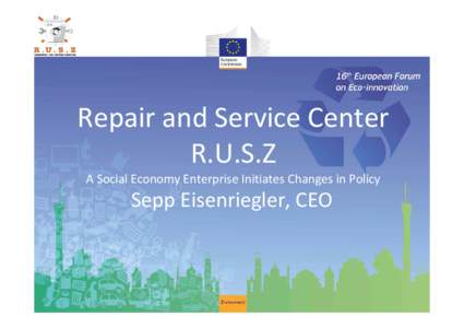 Repair and Service Center  R.U.S.Z A Social Economy Enterprise Initiates Changes in Policy Sepp Eisenriegler, CEO