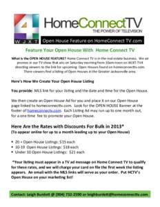 Open	
  House	
  Feature	
  on	
  HomeConnect	
  TV.com	
   Feature	
  Your	
  Open	
  House	
  With	
  	
  Home	
  Connect	
  TV	
   What	
  is	
  the	
  OPEN	
  HOUSE	
  FEATURE?	
  Home	
  Connec