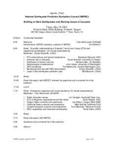 Agenda (Final)  National Earthquake Prediction Evaluation Council (NEPEC) Briefing on Slow Earthquakes and Warning Issues in Cascadia Friday, May 18, 2007. Portland State Office Building, Portland, Oregon