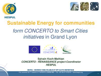 Sustainable Energy for communities form CONCERTO to Smart Cities initiatives in Grand Lyon Sylvain Koch-Mathian CONCERTO - RENAISSANCE project Coordinator