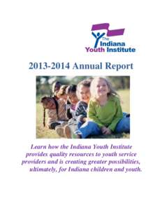 Annual Report  Learn how the Indiana Youth Institute provides quality resources to youth service providers and is creating greater possibilities, ultimately, for Indiana children and youth.