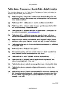 UNCLASSIFIED  Public Sector Transparency Board: Public Data Principles The principles, drawn up by the Public Sector Transparency Board and revised as the result of consultation, are as follows: (1)