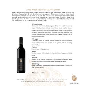 2012 Black Label Shiraz Viognier T h e A l k o o m i v i n e y a r d s a n d w i n e r y ar e l o c at e d i n t h e F r an k l an d R i v e r d i s t r i c t o f Western Australia’s Great Southern wine region. The nam