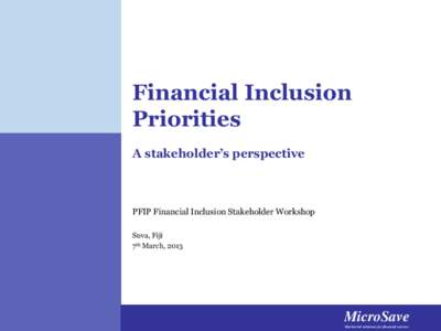 Financial Inclusion Priorities A stakeholder’s perspective PFIP Financial Inclusion Stakeholder Workshop Suva, Fiji