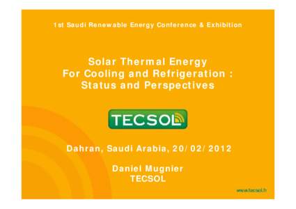 1st Saudi Renewable Energy Conference & Exhibition  Solar Thermal Energy For Cooling and Refrigeration : Status and Perspectives