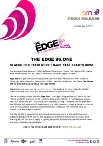 MEDIA RELEASE Tuesday May 13, 2014 THE EDGE 96.ONE SEARCH FOR THEIR NEXT ON-AIR STAR STARTS NOW! The Australian Radio Network’s (ARN) dedicated Urban music station, The Edge 96.ONE’s nationwide competition to find th