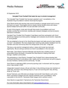 Media Release 25 September 2012 Campbell Town Football Club leads the way in alcohol management The Campbell Town Football Club has been awarded Level 1 accreditation of the Australian Drug Foundation’s national Good S