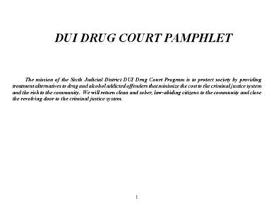 DUI DRUG COURT PAMPHLET  The mission of the Sixth Judicial District DUI Drug Court Program is to protect society by providing treatment alternatives to drug and alcohol addicted offenders that minimize the cost to the cr