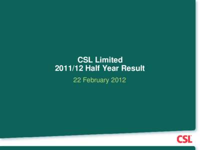 CSL Limited[removed]Half Year Result 22 February 2012 Disclaimer Forward looking statements