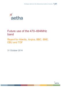 Future use of the 470–694MHz band Report for Abertis, Arqiva, BBC, BNE, EBU and TDF 31 October 2014