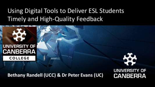 Using Digital Tools to Deliver ESL Students Timely and High-Quality Feedback Bethany Randell (UCC) & Dr Peter Evans (UC)  Key Considerations Prompting the Pilot