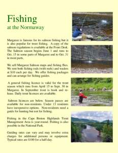 Fishing at the Normaway Margaree is famous for its salmon fishing but it is also popular for trout fishing. A copy of the salmon regulations is available at the Front Desk. The Salmon season begins June 1 and runs to