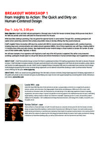 BREAKOUT WORKSHOP 1 From Insights to Action: The Quick and Dirty on Human-Centered Design Day 1: July 16, 2:00 pm Main Objective: CGAP and IDEO will give participants a thorough view of what the Human-Centered Design (HC