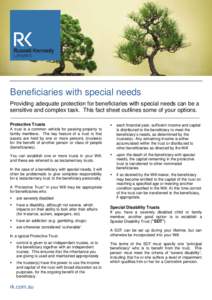 Beneficiaries with special needs Providing adequate protection for beneficiaries with special needs can be a sensitive and complex task. This fact sheet outlines some of your options. Protective Trusts  