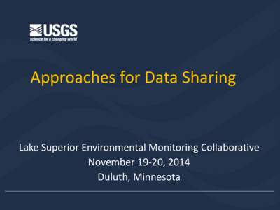 Approaches for Data Sharing  Lake Superior Environmental Monitoring Collaborative November 19-20, 2014 Duluth, Minnesota