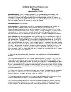 Indiana Election Commission Minutes August 26, 2004 Members Present: Brian L. Burdick, Chairman of the Indiana Election Commission (the Commission); S. Anthony Long, Vice Chairman of the Commission; Thomas A. John, Commi