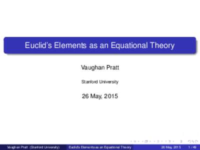 Euclid’s Elements as an Equational Theory Vaughan Pratt Stanford University 26 May, 2015