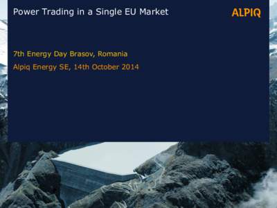 Power Trading in a Single EU Market  7th Energy Day Brasov, Romania Alpiq Energy SE, 14th October 2014  Romania – wholesale view