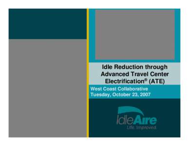 Idle Reduction through Advanced Travel Center Electrification® (ATE) West Coast Collaborative Tuesday, October 23, 2007