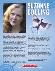 SUZANNE COLLINS Bestselling author Suzanne Collins first made her mark in children’s literature with the New York Times bestselling Underland Chronicles