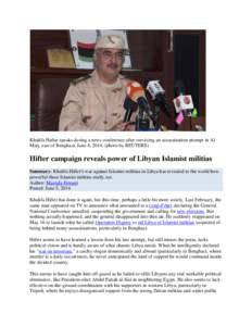 Khalifa Haftar speaks during a news conference after surviving an assassination attempt in Al Marj, east of Benghazi, June 4, [removed]photo by REUTERS) Hifter campaign reveals power of Libyan Islamist militias Summary: Kh