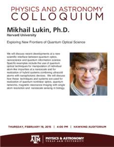 Mikhail Lukin, Ph.D. Harvard University Exploring New Frontiers of Quantum Optical Science We will discuss recent developments at a new scientific interface between quantum optics,