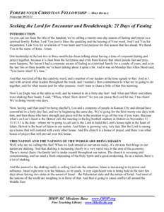 FORERUNNER CHRISTIAN FELLOWSHIP – MIKE BICKLE Transcript: [removed]Seeking the Lord for Encounter and Breakthrough: 21 Days of Fasting INTRODUCTION As you can see from the title of the handout, we’re calling a twenty