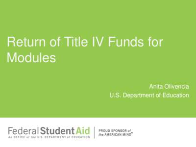 Return of Title IV Funds for Modules Anita Olivencia U.S. Department of Education  Theory Behind the Calculation