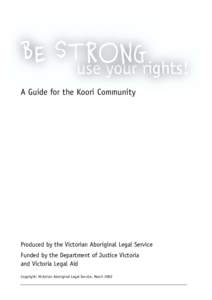 A Guide for the Koori Community  Produced by the Victorian Aboriginal Legal Service Funded by the Department of Justice Victoria and Victoria Legal Aid Copyright: Victorian Aboriginal Legal Service, March 2002