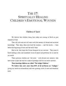 THE 17: SPIRITUALLY HEALING CHILDREN’S EMOTIONAL WOUNDS Children of Spirit We believe that children being born today are coming to Earth as pure channels of God.