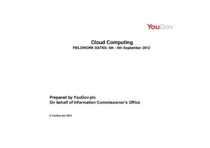 Cloud Computing FIELDWORK DATES: 6th - 9th September 2012 Prepared by YouGov plc On behalf of Information Commissioner’s Office