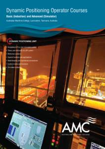 Dynamic Positioning Operator Courses Basic (Induction) and Advanced (Simulator) Australian Maritime College, Launceston, Tasmania, Australia •	 Kongsberg K-Pos dual redundant system •	 Theory and elements of a DP sys