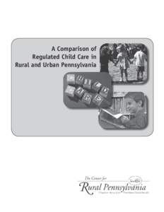 A Comparison of Regulated Child Care in Rural and Urban Pennsylvania A Comparison of Regulated Child Care in Rural and Urban Pennsylvania By: