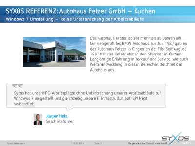 SYXOS REFERENZ: Autohaus Fetzer GmbH – Kuchen Windows 7 Umstellung – keine Unterbrechung der Arbeitsabläufe Das Autohaus Fetzer ist seit mehr als 85 Jahren ein familiengeführtes BMW Autohaus. Bis Juli 1987 gab es d