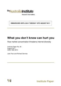 EMBARGOED UNTIL[removed]TUESDAY 16TH AUGUST[removed]What you don’t know can hurt you How market concentration threatens internet diversity Institute Paper No. 30 August 2011