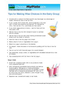 Tips for Making Wise Choices in the Dairy Group  Include milk or calcium-fortified soymilk (soy beverage) as a beverage at meals. Choose fat-free or low-fat milk.