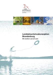 Landestourismuskonzeption Brandenburg Wir machen Lust auf Land. Einleitung ............................................................................................................................ 5 1.	GEGENWART KENN