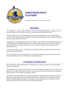 LIBERTARIAN PARTY PLATFORM As adopted in Convention, June 2014, Columbus, Ohio PREAMBLE As Libertarians, we seek a world of liberty; a world in which all individuals are sovereign over their