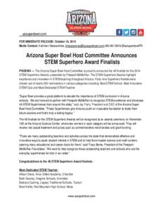 azsuperbowl.com FOR IMMEDIATE RELEASE: October 16, 2014 Media Contact: Kathleen Mascareñas, [removed];[removed];@azsuperbowlPR Arizona Super Bowl Host Committee Announces STEM Superhero Award Finali