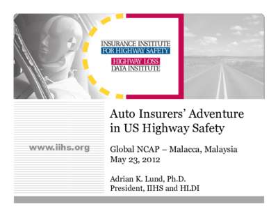 Auto Insurers’ Adventure in US Highway Safety www.iihs.org Global NCAP – Malacca, Malaysia May 23, 2012