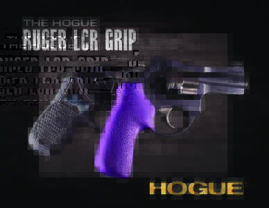 THE HOGUE  ® Ruger LCR Revolver Grips HOGUE INCORPORATED ANNOUNCES NEW G10 AND TAMER™