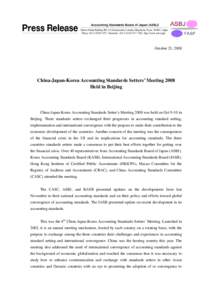 October 21, 2008  China-Japan-Korea Accounting Standards Setters’ Meeting 2008 Held in Beijing  China-Japan-Korea Accounting Standards Setter’s Meeting 2008 was held on Oct 9-10 in