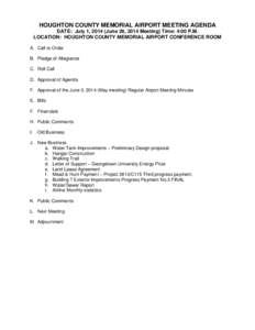 HOUGHTON COUNTY MEMORIAL AIRPORT MEETING AGENDA DATE: July 1, 2014 (June 26, 2014 Meeting) Time: 4:00 P.M. LOCATION: HOUGHTON COUNTY MEMORIAL AIRPORT CONFERENCE ROOM A. Call to Order B. Pledge of Allegiance C. Roll Call