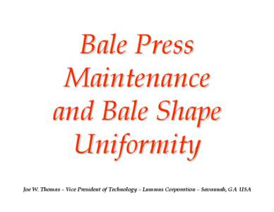 Bale Press Maintenance and Bale Shape Uniformity Joe W. Thomas – Vice President of Technology – Lummus Corporation – Savannah, GA USA