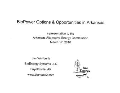 BioPower Options & Opportunities in Arkansas a presentation to the Arkansas Alternative Energy Commission March 17, 2010  Jim Wimberly